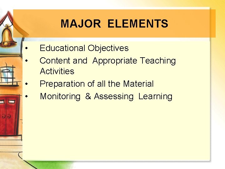 MAJOR ELEMENTS • • Educational Objectives Content and Appropriate Teaching Activities Preparation of all
