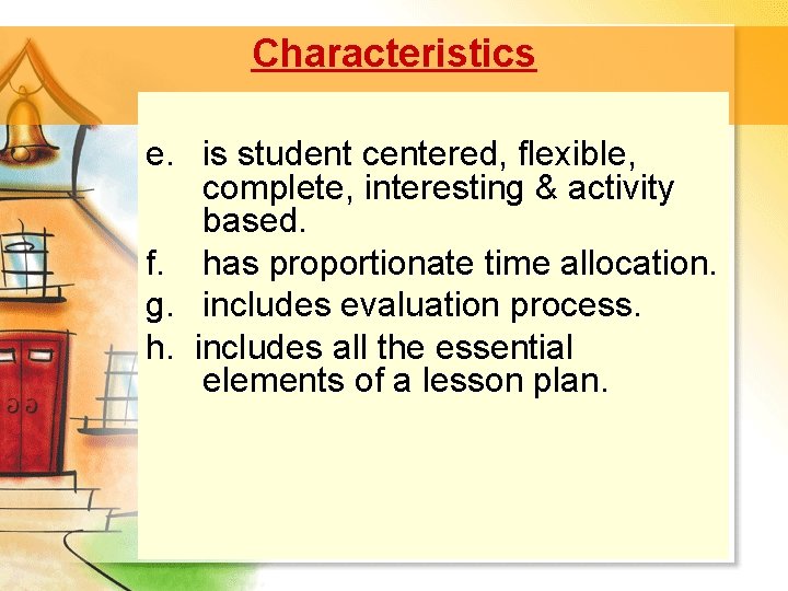 Characteristics e. is student centered, flexible, complete, interesting & activity based. f. has proportionate