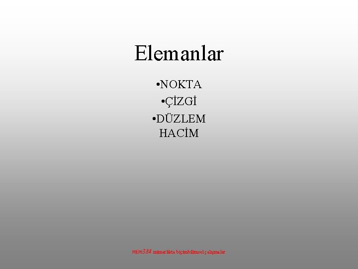 Elemanlar • NOKTA • ÇİZGİ • DÜZLEM HACİM mim 384 mimarlıkta biçimbilimsel çalışmalar 