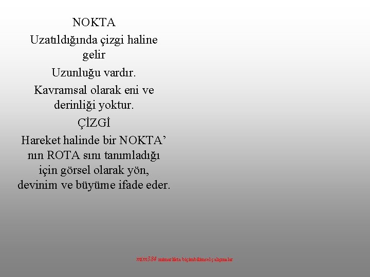 NOKTA Uzatıldığında çizgi haline gelir Uzunluğu vardır. Kavramsal olarak eni ve derinliği yoktur. ÇİZGİ