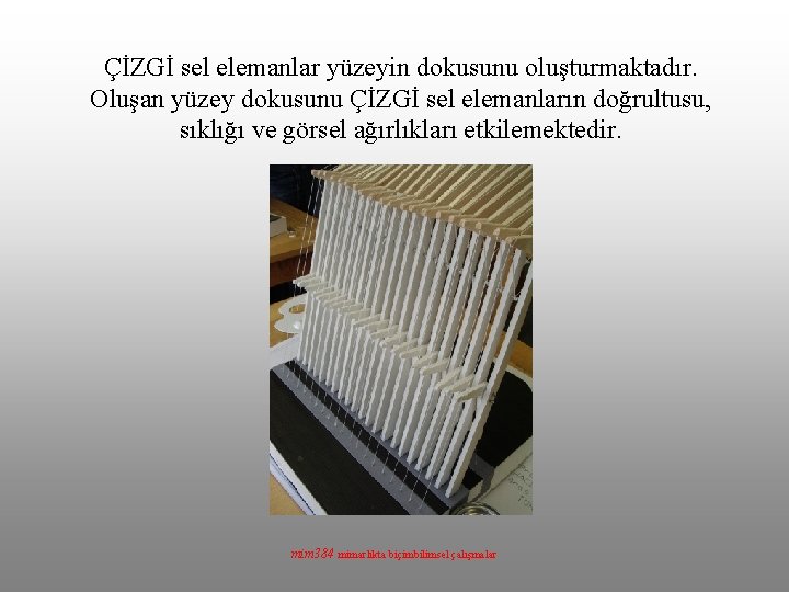 ÇİZGİ sel elemanlar yüzeyin dokusunu oluşturmaktadır. Oluşan yüzey dokusunu ÇİZGİ sel elemanların doğrultusu, sıklığı