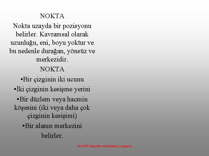 NOKTA Nokta uzayda bir pozisyonu belirler. Kavramsal olarak uzunluğu, eni, boyu yoktur ve bu