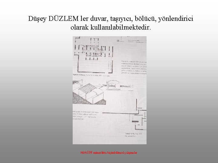Düşey DÜZLEM ler duvar, taşıyıcı, bölücü, yönlendirici olarak kullanılabilmektedir. mim 384 mimarlıkta biçimbilimsel çalışmalar