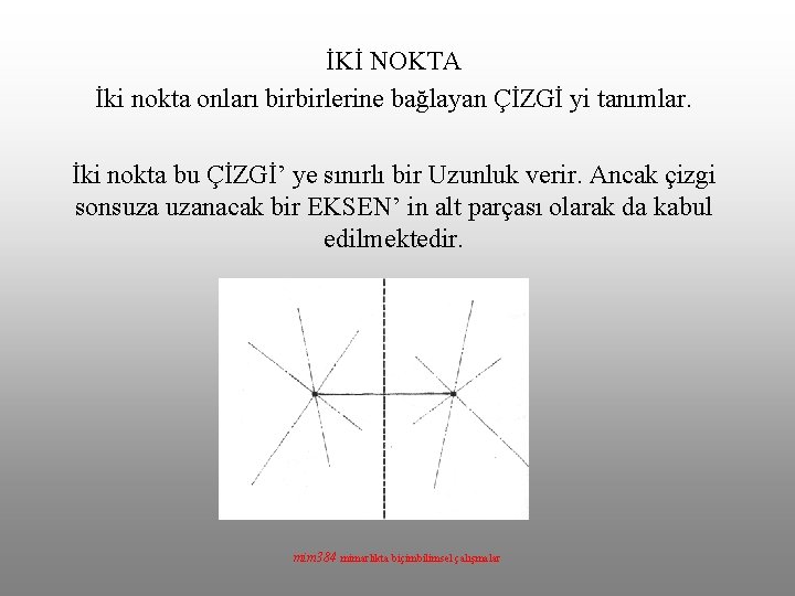 İKİ NOKTA İki nokta onları birbirlerine bağlayan ÇİZGİ yi tanımlar. İki nokta bu ÇİZGİ’