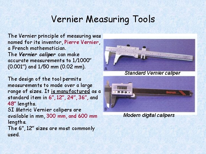 Vernier Measuring Tools The Vernier principle of measuring was named for its inventor, Pierre