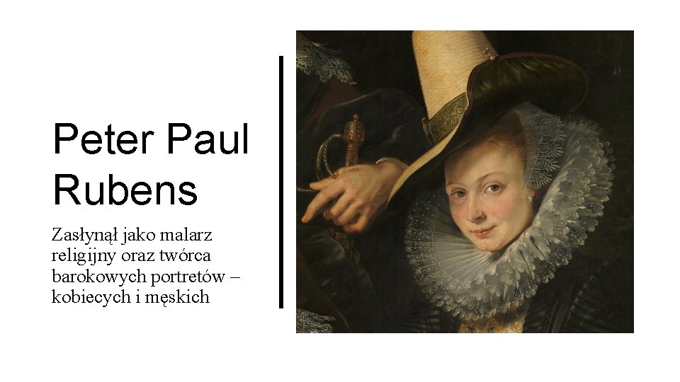 Peter Paul Rubens Zasłynął jako malarz religijny oraz twórca barokowych portretów – kobiecych i