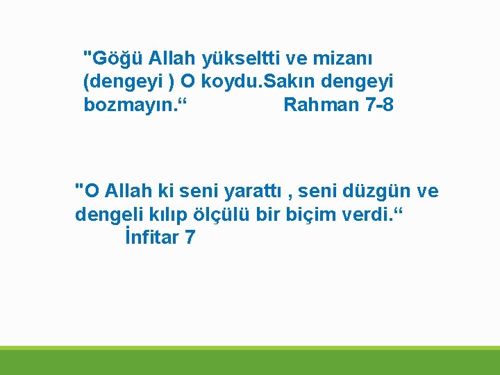 "Göğü Allah yükseltti ve mizanı (dengeyi ) O koydu. Sakın dengeyi bozmayın. “ Rahman