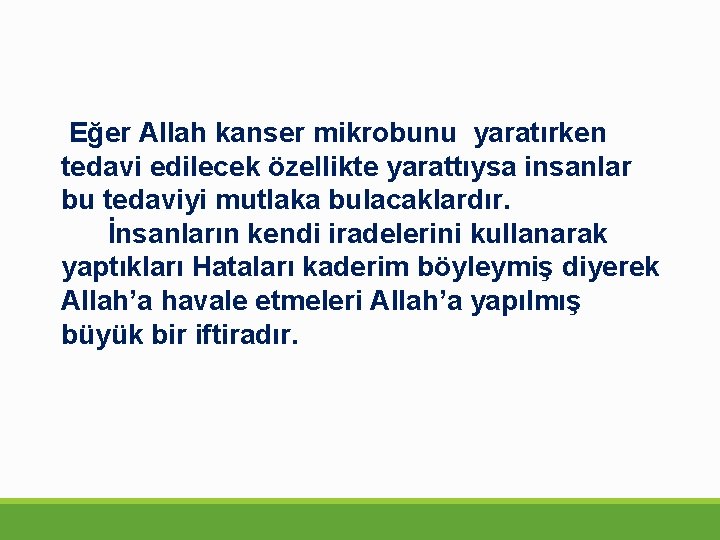 Eğer Allah kanser mikrobunu yaratırken tedavi edilecek özellikte yarattıysa insanlar bu tedaviyi mutlaka bulacaklardır.