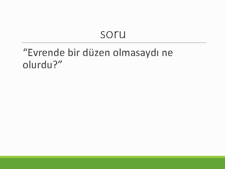 soru “Evrende bir düzen olmasaydı ne olurdu? ” 