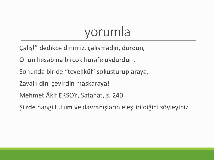 yorumla Çalış!” dedikçe dinimiz, çalışmadın, durdun, Onun hesabına birçok hurafe uydurdun! Sonunda bir de