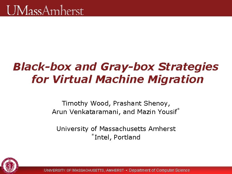 Black-box and Gray-box Strategies for Virtual Machine Migration Timothy Wood, Prashant Shenoy, Arun Venkataramani,