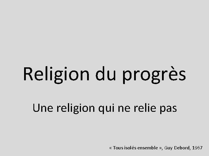 Religion du progrès Une religion qui ne relie pas « Tous isolés ensemble »