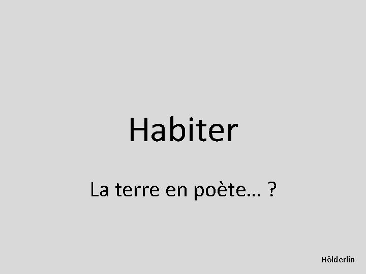 Habiter La terre en poète… ? Hölderlin 