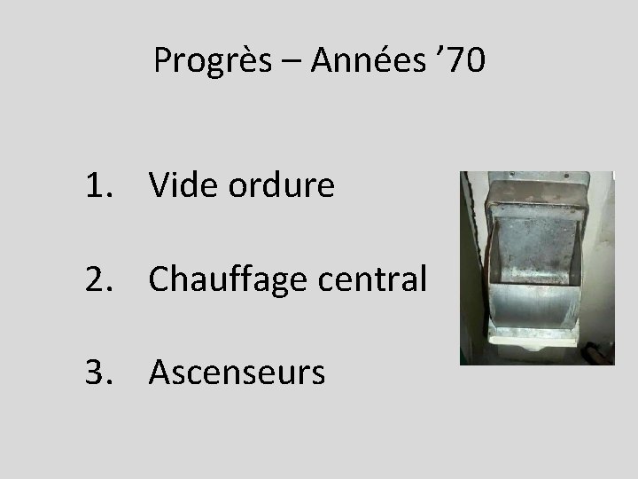 Progrès – Années ’ 70 1. Vide ordure 2. Chauffage central 3. Ascenseurs 