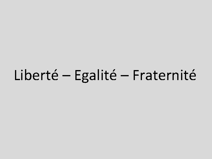 Liberté – Egalité – Fraternité 