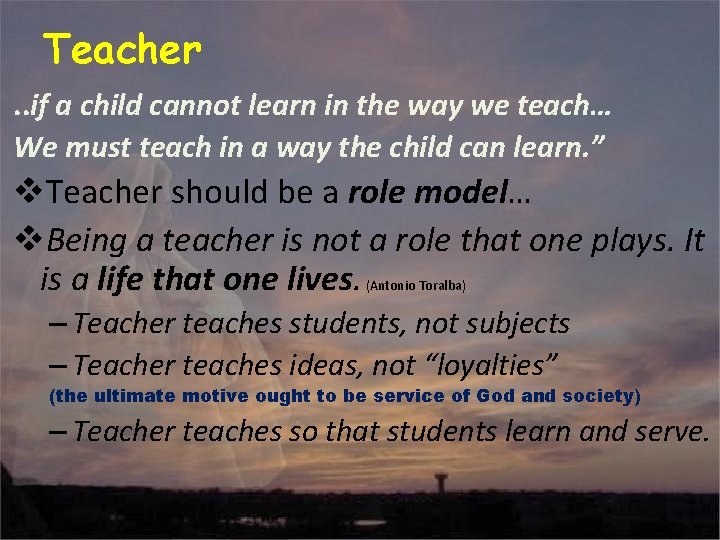 Teacher. . if a child cannot learn in the way we teach… We must