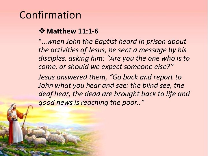 Confirmation v Matthew 11: 1 -6 “…when John the Baptist heard in prison about