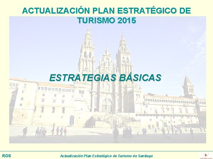 ACTUALIZACIÓN PLAN ESTRATÉGICO DE TURISMO 2015 ESTRATEGIAS BÁSICAS ROS Actualización Plan Estratégico de Turismo