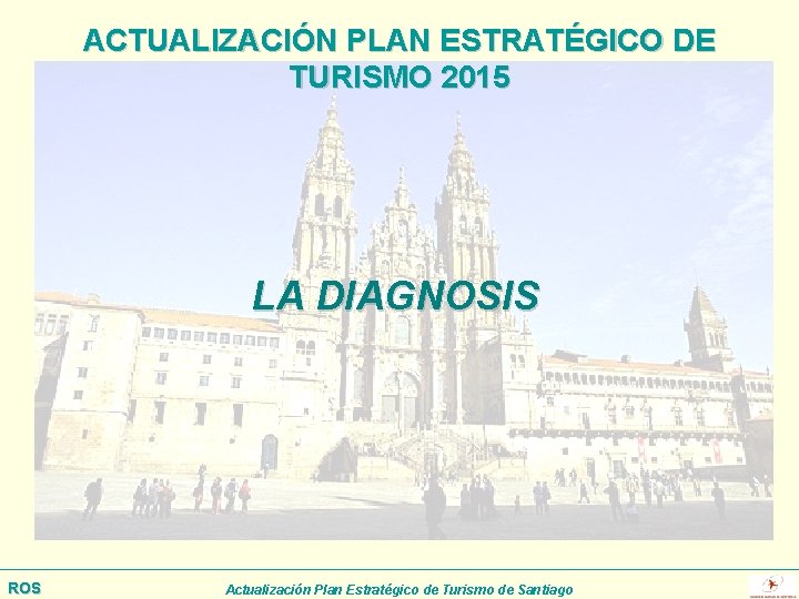 ACTUALIZACIÓN PLAN ESTRATÉGICO DE TURISMO 2015 LA DIAGNOSIS ROS Actualización Plan Estratégico de Turismo