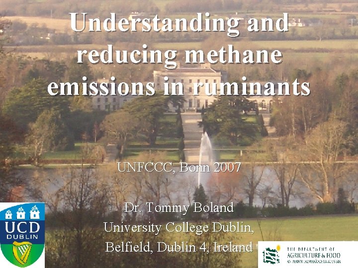 Understanding and reducing methane emissions in ruminants UNFCCC, Bonn 2007 Dr. Tommy Boland University