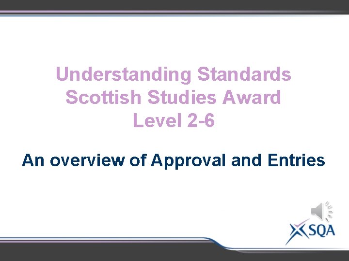 Understanding Standards Scottish Studies Award Level 2 -6 An overview of Approval and Entries
