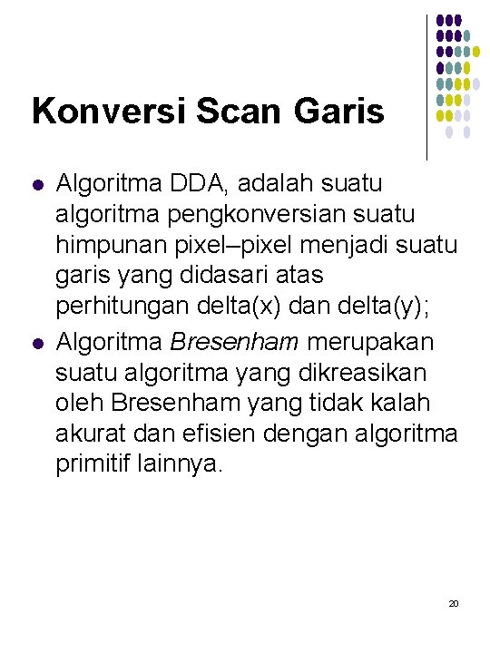 Konversi Scan Garis l l Algoritma DDA, adalah suatu algoritma pengkonversian suatu himpunan pixel–pixel