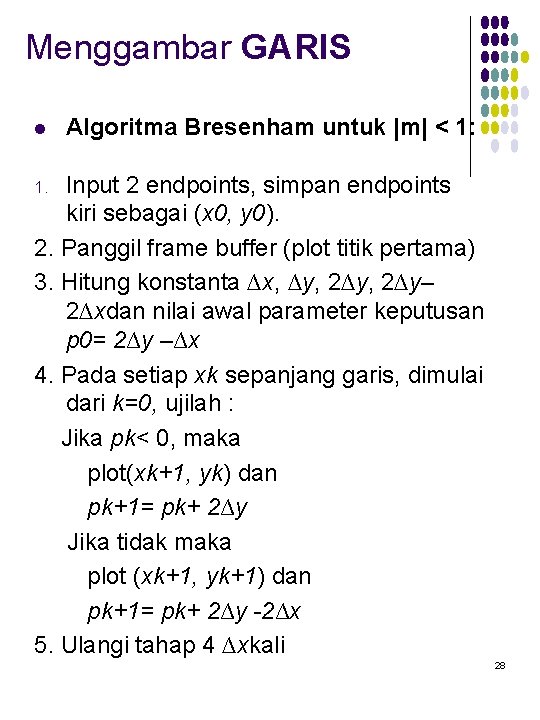 Menggambar GARIS l Algoritma Bresenham untuk |m| < 1: Input 2 endpoints, simpan endpoints