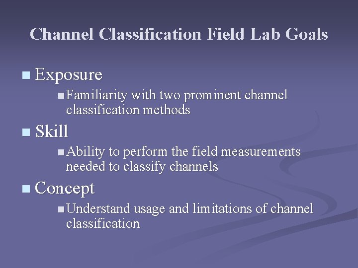 Channel Classification Field Lab Goals n Exposure n Familiarity with two prominent channel classification Channel Classification Field Lab Goals n Exposure n Familiarity with two prominent channel classification