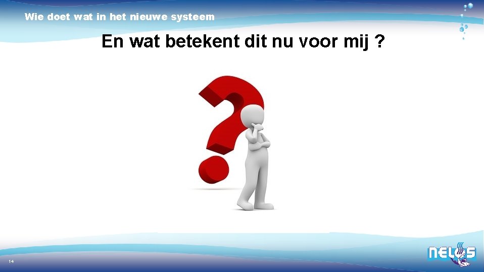 Wie doet wat in het nieuwe systeem En wat betekent dit nu voor mij