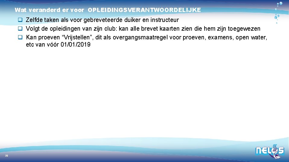 Wat veranderd er voor OPLEIDINGSVERANTWOORDELIJKE q Zelfde taken als voor gebreveteerde duiker en instructeur