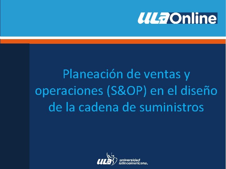 Planeación de ventas y operaciones (S&OP) en el diseño de la cadena de suministros