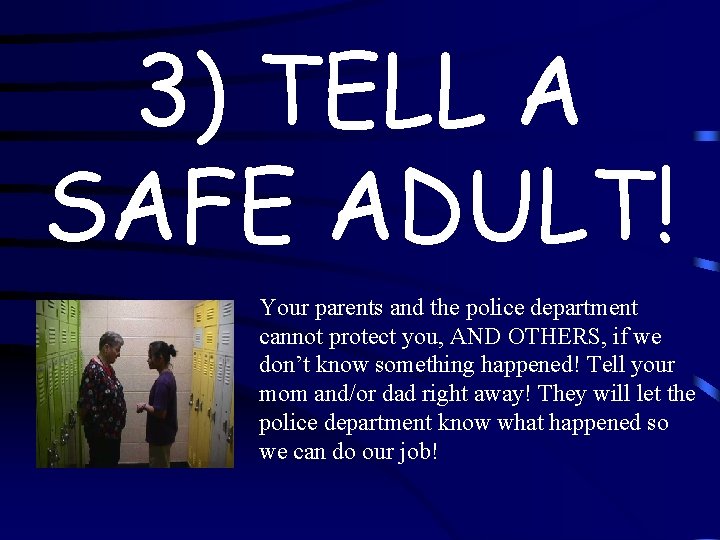 3) TELL A SAFE ADULT! Your parents and the police department cannot protect you,