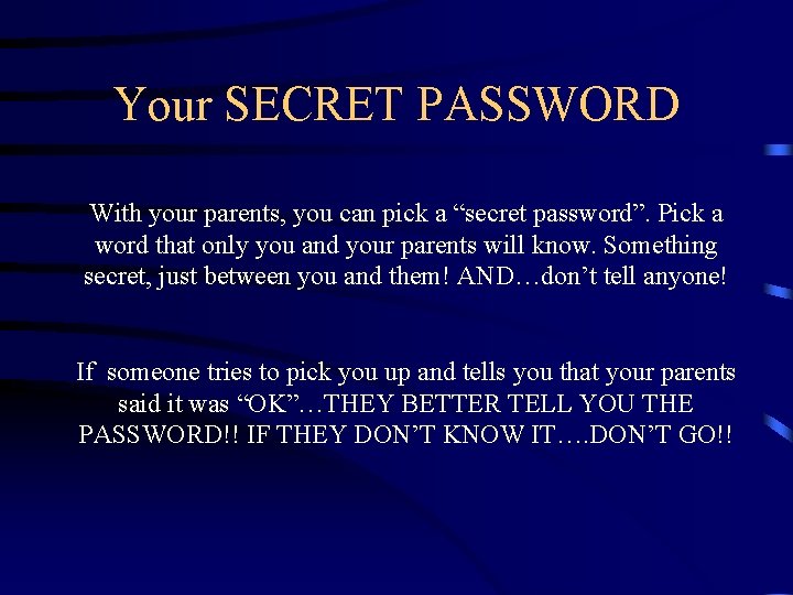 Your SECRET PASSWORD With your parents, you can pick a “secret password”. Pick a