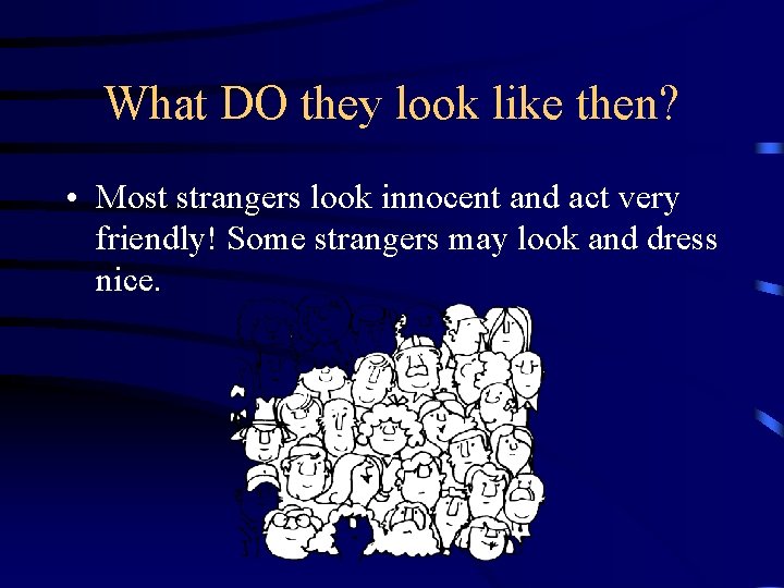 What DO they look like then? • Most strangers look innocent and act very What DO they look like then? • Most strangers look innocent and act very
