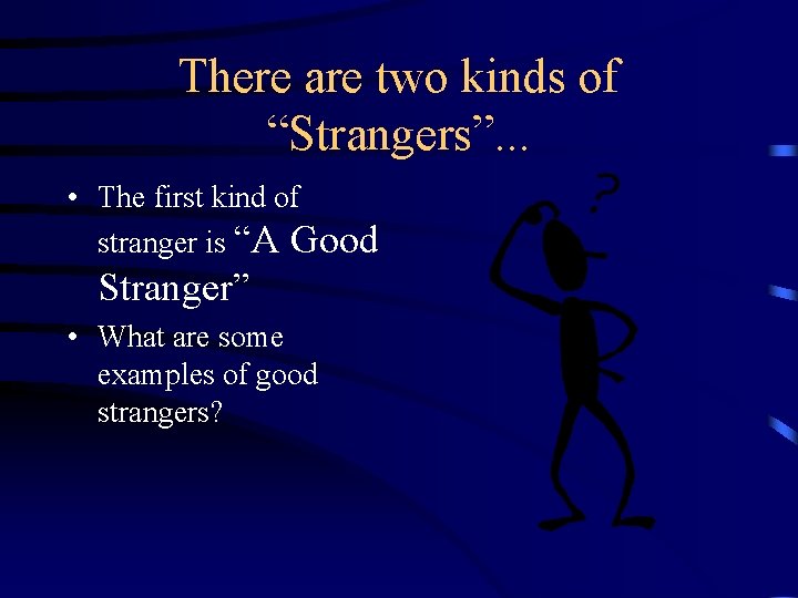 There are two kinds of “Strangers”. . . • The first kind of stranger