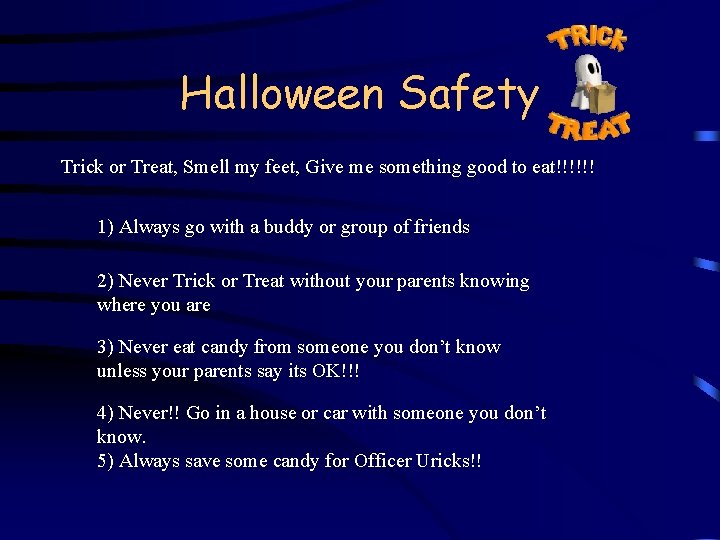 Halloween Safety Trick or Treat, Smell my feet, Give me something good to eat!!!!!! Halloween Safety Trick or Treat, Smell my feet, Give me something good to eat!!!!!!