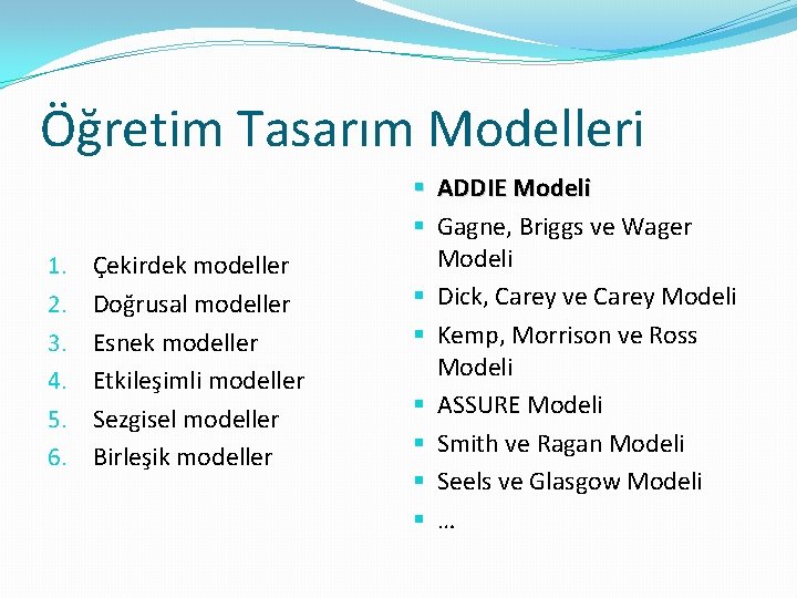 Öğretim Tasarım Modelleri 1. 2. 3. 4. 5. 6. Çekirdek modeller Doğrusal modeller Esnek