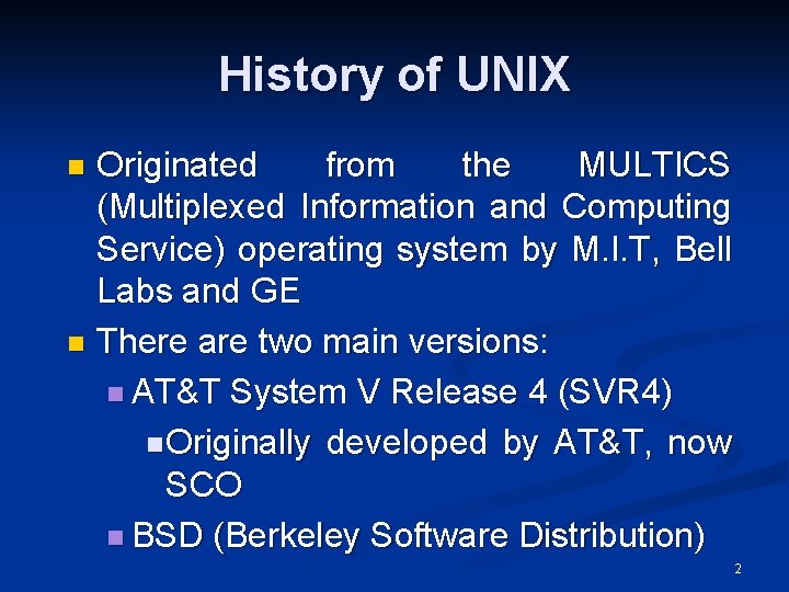 History of UNIX Originated from the MULTICS (Multiplexed Information and Computing Service) operating system