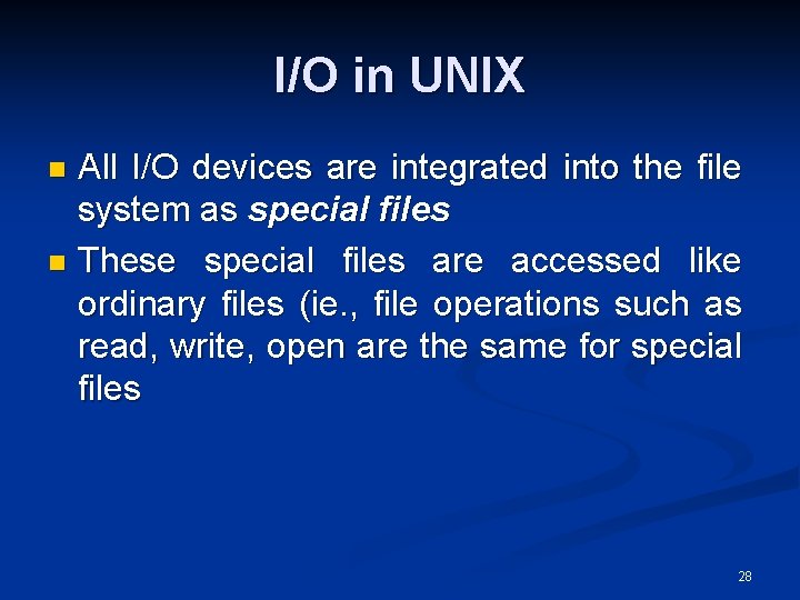 I/O in UNIX All I/O devices are integrated into the file system as special