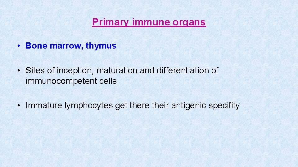 Primary immune organs • Bone marrow, thymus • Sites of inception, maturation and differentiation