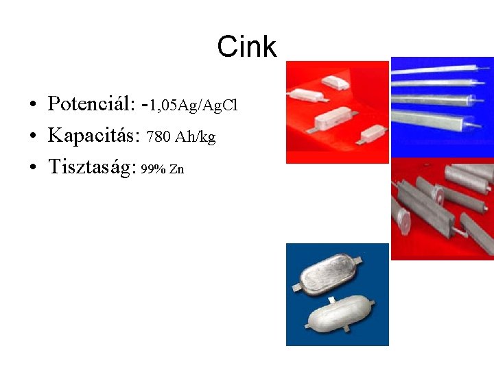 Cink • Potenciál: -1, 05 Ag/Ag. Cl • Kapacitás: 780 Ah/kg • Tisztaság: 99%