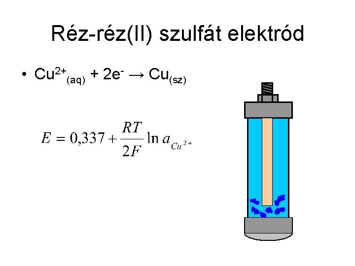 Réz-réz(II) szulfát elektród • Cu 2+(aq) + 2 e- → Cu(sz) 