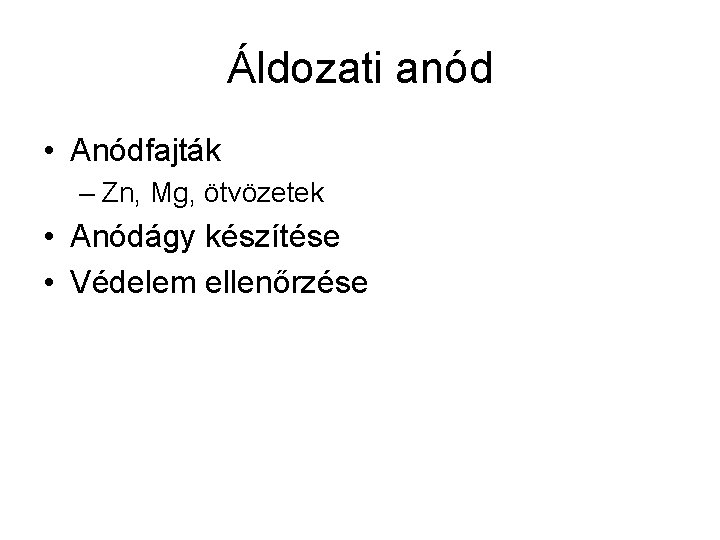 Áldozati anód • Anódfajták – Zn, Mg, ötvözetek • Anódágy készítése • Védelem ellenőrzése