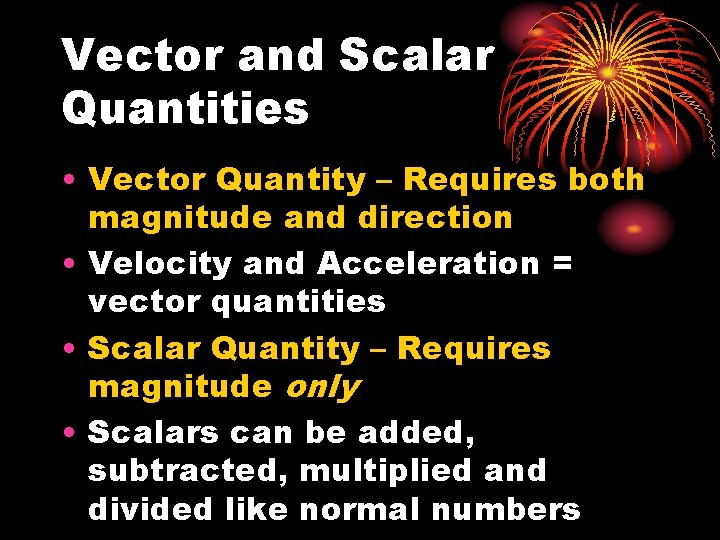 Vector and Scalar Quantities • Vector Quantity – Requires both magnitude and direction •