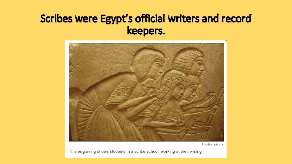Scribes were Egypt’s official writers and record keepers. Scribes were Egypt’s official writers and record keepers.