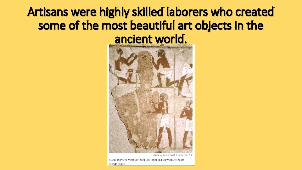 Artisans were highly skilled laborers who created some of the most beautiful art objects Artisans were highly skilled laborers who created some of the most beautiful art objects