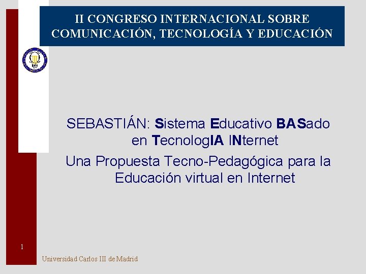 II CONGRESO INTERNACIONAL SOBRE COMUNICACIÓN, TECNOLOGÍA Y EDUCACIÓN SEBASTIÁN: Sistema Educativo BASado en Tecnolog.