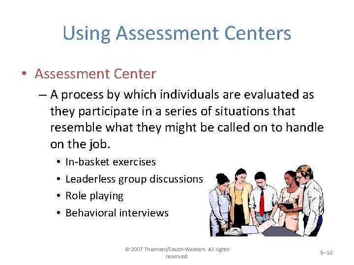 Using Assessment Centers • Assessment Center – A process by which individuals are evaluated