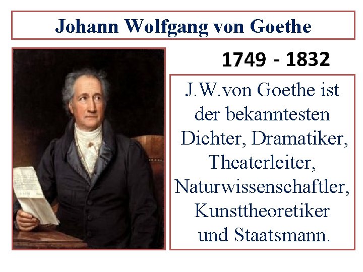 Johann Wolfgang von Goethe 1749 - 1832 J. W. von Goethe ist der bekanntesten
