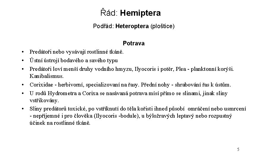 Řád: Hemiptera Podřád: Heteroptera (ploštice) • • • Potrava Predátoři nebo vysávají rostlinné tkáně.